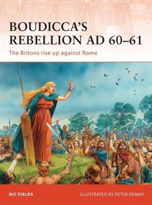 Boudica's Revolt: A Fierce Uprising Against Roman Oppression and a Test of Imperial Resolve